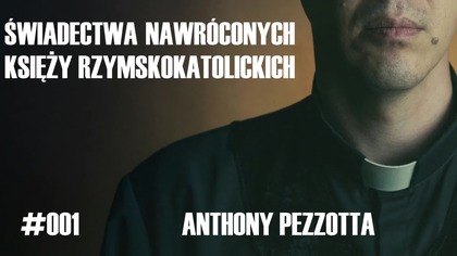 #001 Świadectwa nawróconych księży rzymskokatolickich  Anthony Pezzotta