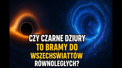 Czy czarne dziury to bramy do wszechświatów równoległych?