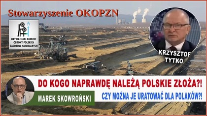 Do kogo naprawdę należą polskie złoża?! Czy można je uratować dla Polaków? K.Tytko u M.Skowrońskiego