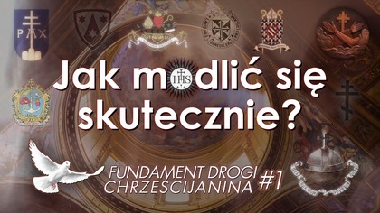 FUNDAMENT DROGI CHRZEŚCIJANINA: Jak modlić się skutecznie?