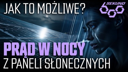 PANELE SŁONECZNE GENERUJĄ PRĄD W NOCY.  JAK TO MOŻLIWE?