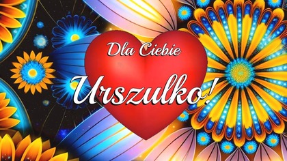 Dla Ciebie Urszulko!  Życzenia imieninowe  Urszula
