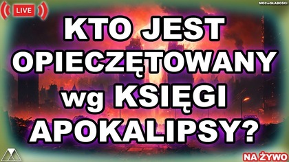 KTO JEST OPIECZĘTOWANY wg KSIĘGI APOKALIPSY?