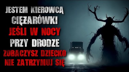 Jestem kierowcą ciężarówki.  Jeśli w nocy przy drodze zobaczysz dziecko, nie zatrzymuj się.