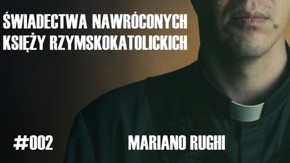 #002 Świadectwa nawróconych księży rzymskokatolickich  Mariano Rughi