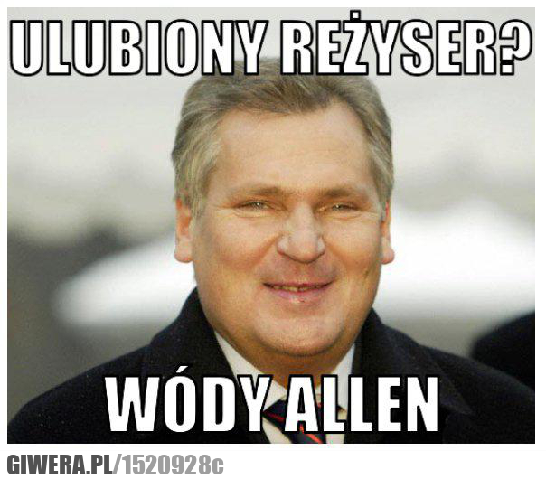 Ulubiony reżyser,Kwaśniewski,Wódy Allen