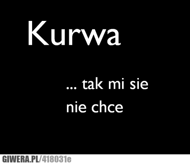 kurwa, nie, chce