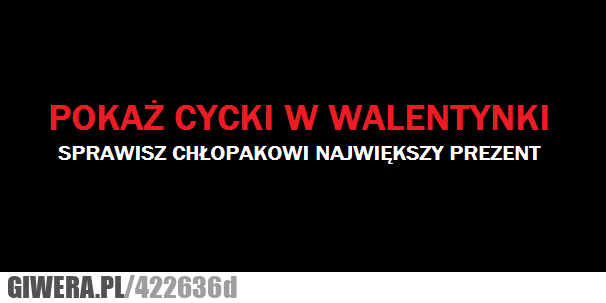 pokaż, cycki, w, walentynki, sprawisz, chłopakowi, największy, prezent