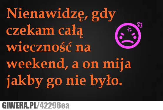 nienawidzę, weekend