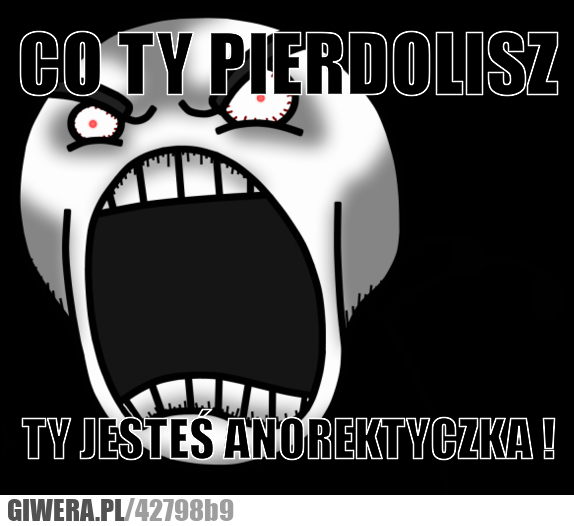 anorektyczka, co, ty, pierdolisz