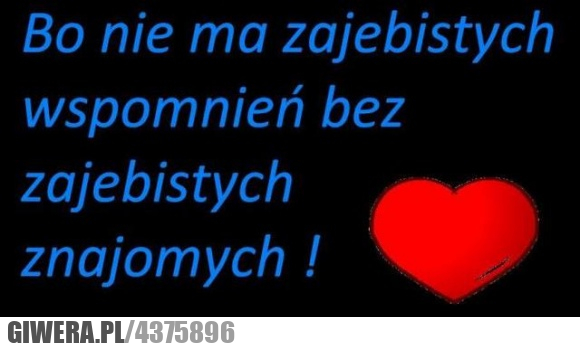 po, prostu, nie, ma, wspomnień, zajebistych, znajomych