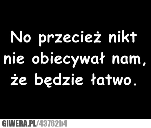 nikt, obiecywał, łatwo