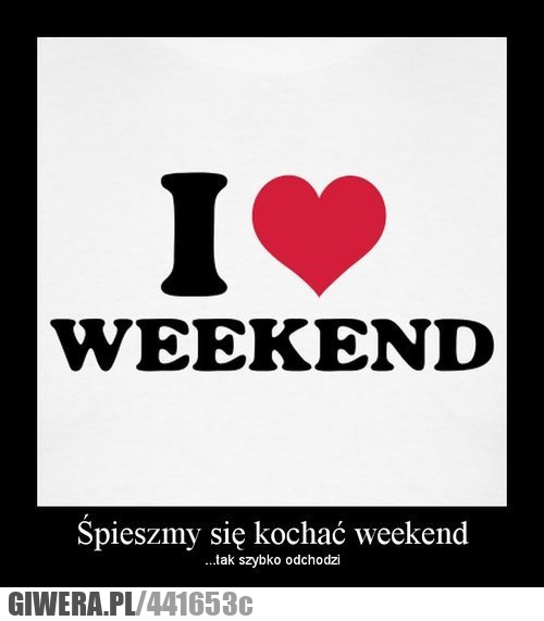 śpieszmy, się, kochać, weekend, szybko, odchodzi