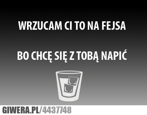 wiedz, coś, dzieje, fejsa, napić