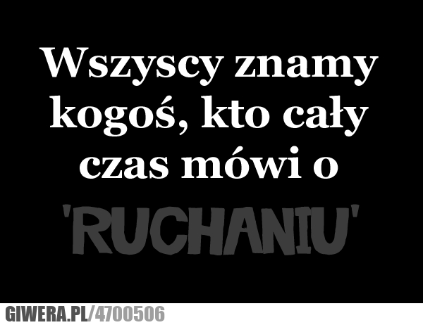 wszyscy, znamy, kogoś, kto, ruchaniu