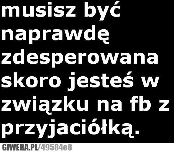 musisz, zdesperowana, przyjaciółką