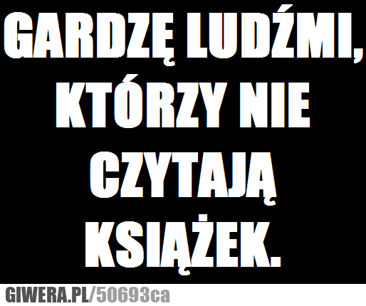 gardzę, ludźmi, nie, czytają, książek