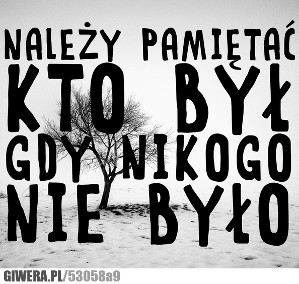 Należy, pamiętać, kto, by, ł, gdy, nikogo, nie, było