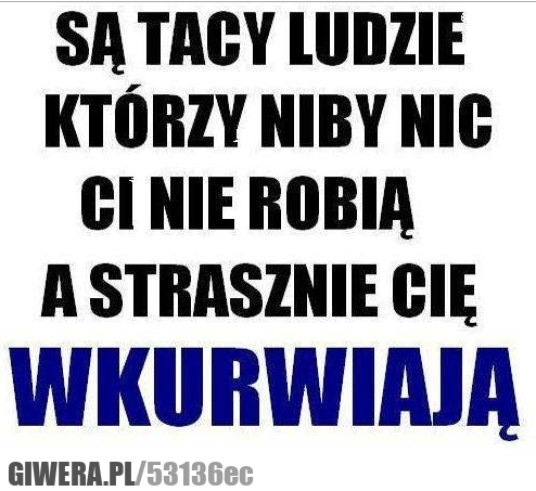 są, ludzie, wkurwiają