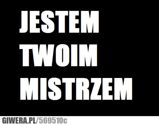 jestem, Twoim, mistrzem