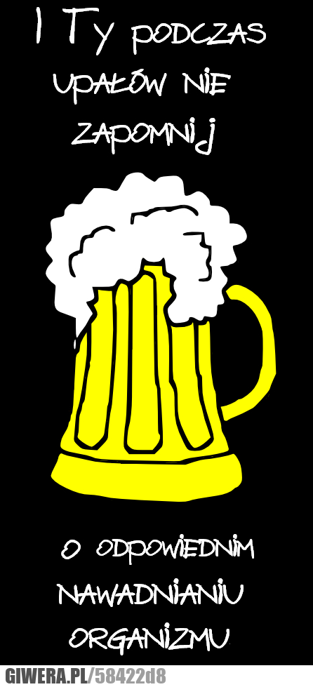 I, Ty, podczas, upałów, nie, zapomnij, o, odpowiednim, nawadnianiu, organizmu, piwo