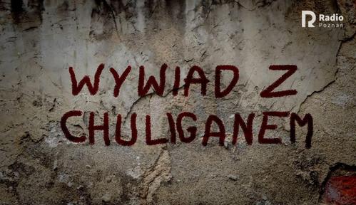 Wywiad z chuliganem