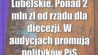 Lubelskie.  Ponad 2 mln zł od rządu dla diecezji.  W audycjach promują polityków PiS