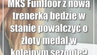 MKS Funfloor z nową trenerką będzie w stanie powalczyć o złoty medal w kolejnym sezonie?