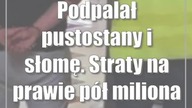 Podpalał pustostany i słomę.  Straty na prawie pół miliona