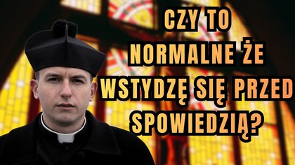 Czy wstyd w spowiedzi jest czymś złym? - dzień 23 Wielkiego Postu