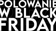 Black Friday na co polować w tym roku?