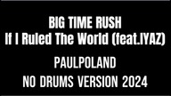 Big Time Rush - If I Ruled The World (Feat. IYAZ) (PaulPoland No Drums Version 2024)