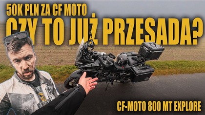Chiński turystyk za 50K PLN.  Czy to już przesada? CF Moto 800 MT EXPLORE