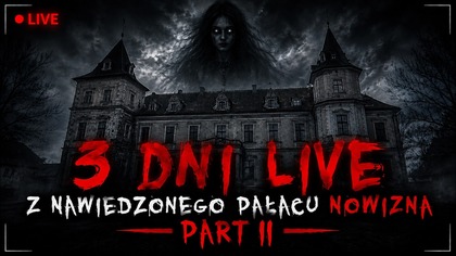 LIVE  Z NAWIEDZONEGO PAŁACU NOWIZNA - PART II