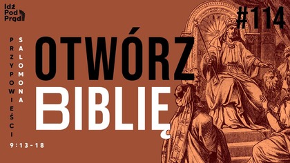 OTWÓRZ BIBLIĘ #114 | Przypowieści Salomona 9:13-18