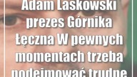 Adam Laskowski (prezes Górnika Łęczna): W pewnych momentach trzeba podejmować trudne decyzje