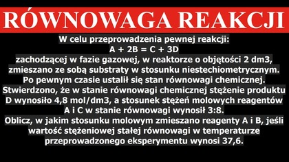 stosunek stężeń molowych reagentów A i C w stanie równowagi wynosił 3:8 | RÓWNOWAGA REAKCJI