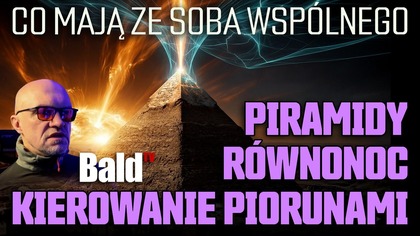  Równonoc, piramidy i kierowanie piorunami.  Najnowsze przełomowe badania!