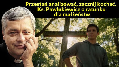 Przestań analizować, zacznij kochać.  Ks.  Pawlukiewicz o ratunku dla małżeństw #pawlukiewicz