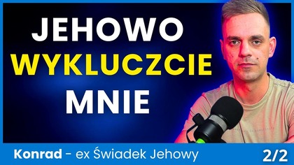 Błagałem Boga o wykluczenie ze zboru.  Szokująca decyzja starszych zboru! Konrad 2/2