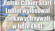 Polski Cukier Start Lublin wylosował ciekawych rywali w lidze ENBL