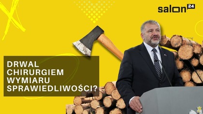 Drwal chirurgiem wymiaru sprawiedliwości?