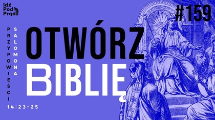 OTWÓRZ BIBLIĘ #159 | Przypowieści Salomona 14:23-25