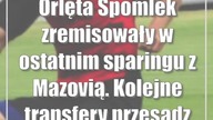Orlęta Spomlek zremisowały w ostatnim sparingu z Mazovią.  Kolejne transfery przesądzone