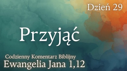 Przyjąć | Ewangelia Jana 1,12 | Komentarz wers po wersie | Fabian Błaszkiewicz