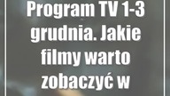 Program TV 1-3 grudnia.  Jakie filmy warto zobaczyć w telewizji?
