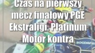 Czas na pierwszy mecz finałowy PGE Ekstraligi.  Platinum Motor kontra Betard Sparta