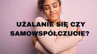 Od ofiary do ZWYCIĘSCY! odbuduj siebie dzięki SAMOWSPÓŁCZUCIU