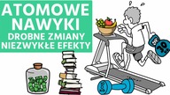 ATOMOWE NAWYKI - Drobne Zmiany, Niezwykłe efekty - James Clear