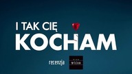 I tak Cię kocham - recenzja przedremierowa